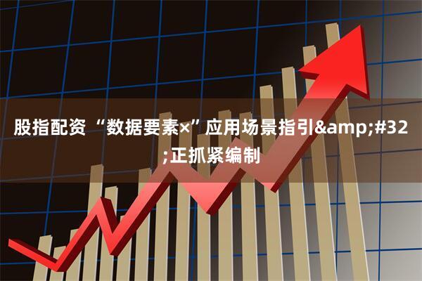 股指配資 “數據要素×”應用場景指引&#32;正抓緊編制
