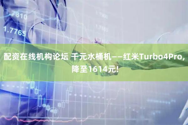 配資在線機構論壇 千元水桶機——紅米Turbo4Pro, 降至1614元!
